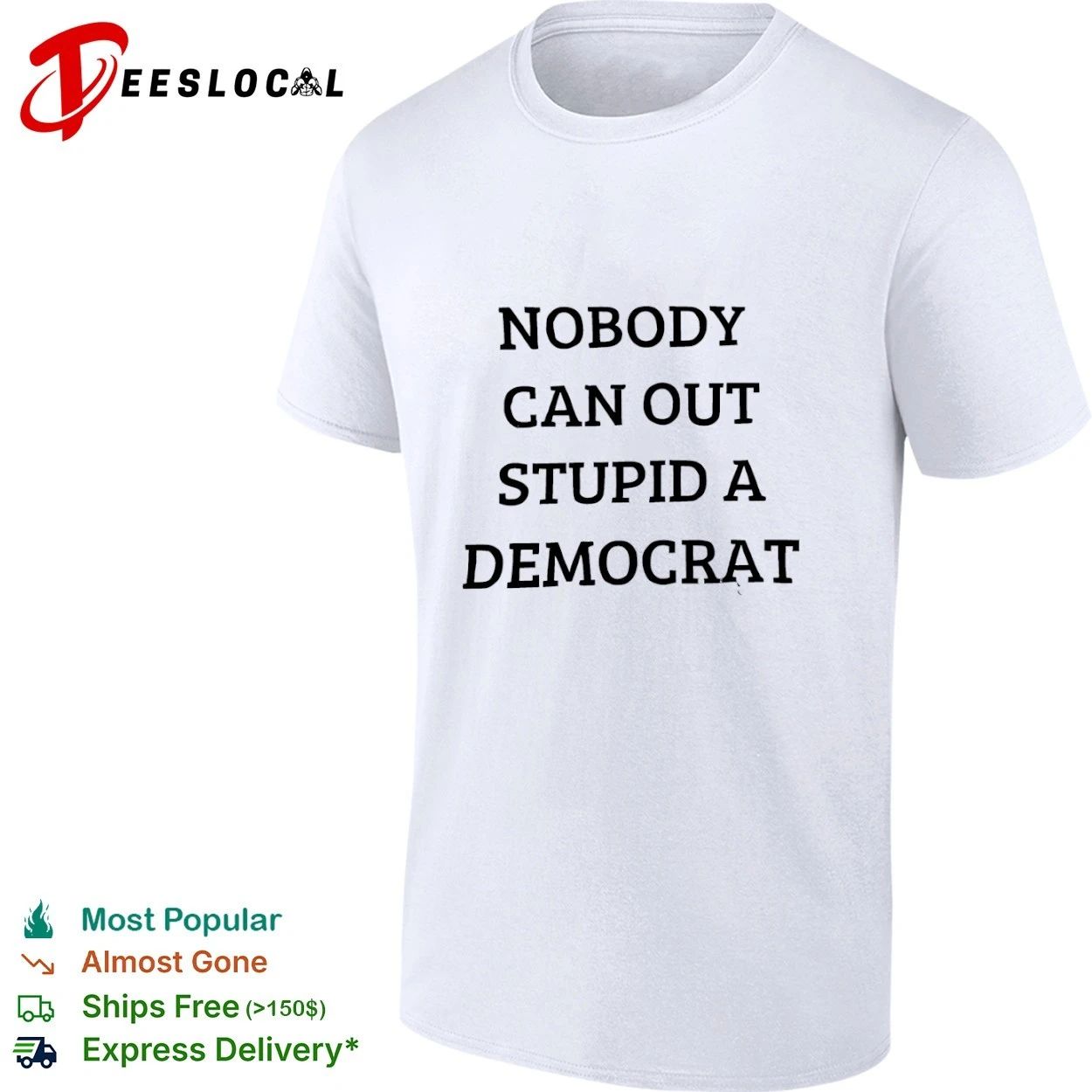 Nobody Can Out Stupid a Democrat political humor T-shirt Unisex T-shirt, Sweatshirt, Hoodie, Long Sleeve Tee - T-Shirt, Sweatshirt, Hoodie