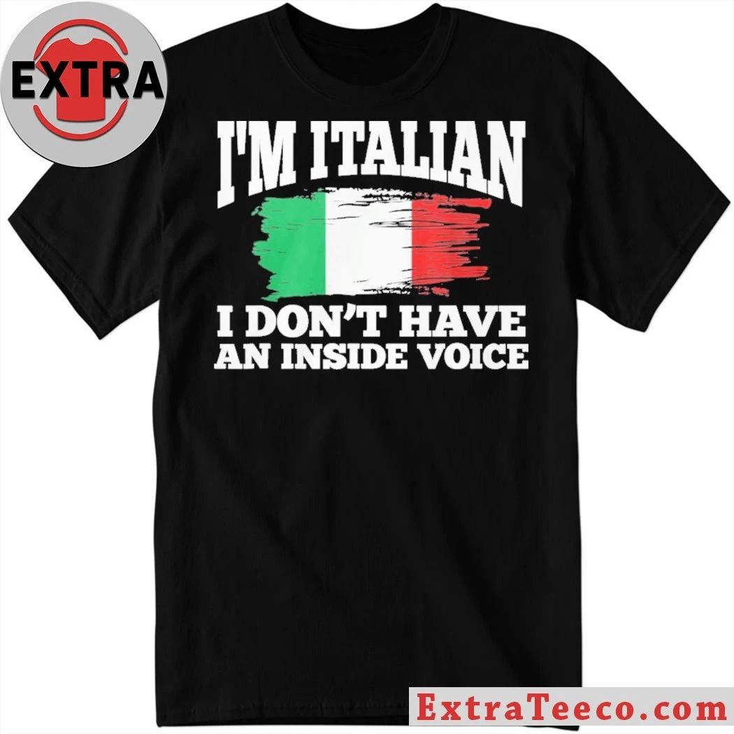 Im Italian I Dont Have An Inside Voice Italy Flag Shirt Unisex T-shirt, Sweatshirt, Hoodie, Long Sleeve Tee - T-Shirt, Sweatshirt, Hoodie