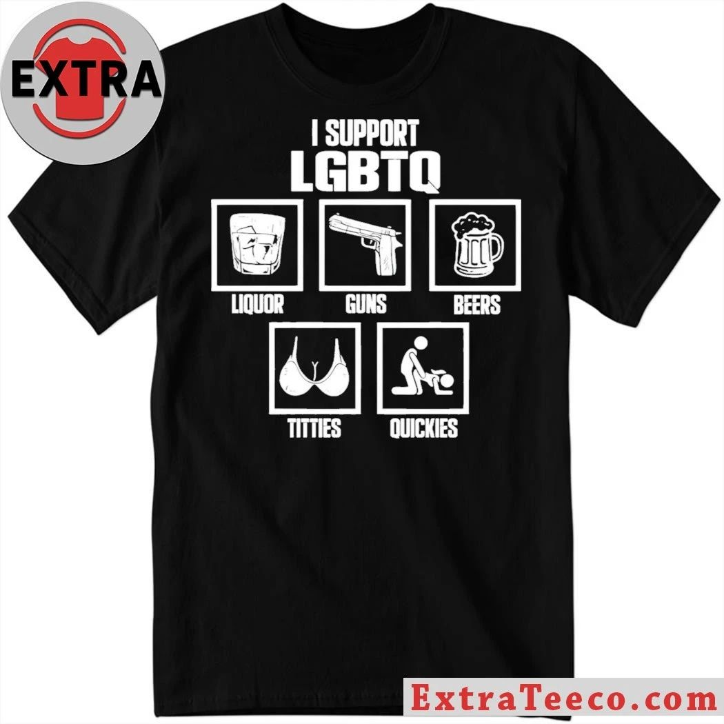 I Support LGBTQ Liquor Guns Beer Titties Quickies Shirt  Perfect Gift for Men & Women Unisex T-shirt, Sweatshirt, Hoodie, Long Sleeve Tee - T-Shirt, Sweatshirt, Hoodie