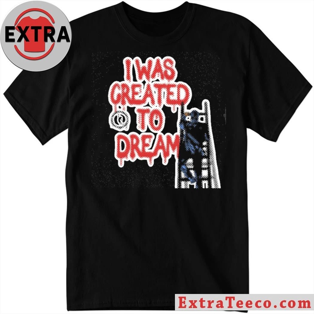 Dreamathon I Was Created To Dreams Shirt Unisex T-shirt, Sweatshirt, Hoodie, Long Sleeve Tee - T-Shirt, Sweatshirt, Hoodie