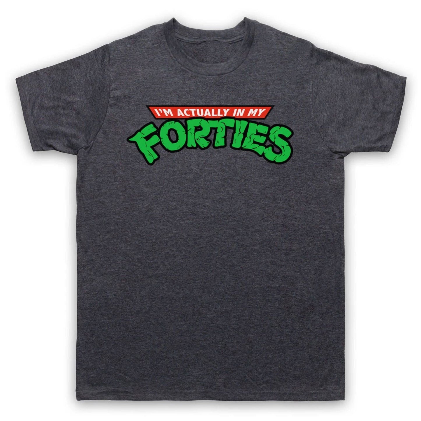 TURTLES PARODY I'M ACTUALLY IN MY FORTIES NINJA FAN MENS & WOMENS T-SHIRT Unisex T-shirt, Sweatshirt, Hoodie, Long Sleeve Tee - T-Shirt, Sweatshirt, Hoodie