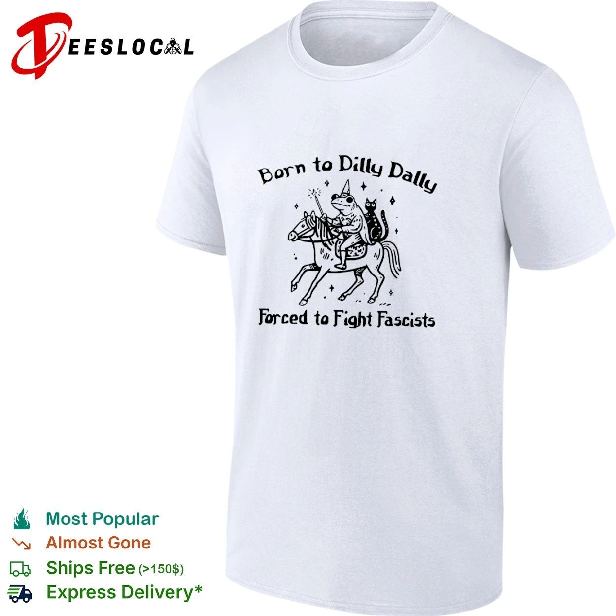 Born to Dilly Dally Forced to Fight Fascists Frog T-shirt Unisex T-shirt, Sweatshirt, Hoodie, Long Sleeve Tee - T-Shirt, Sweatshirt, Hoodie