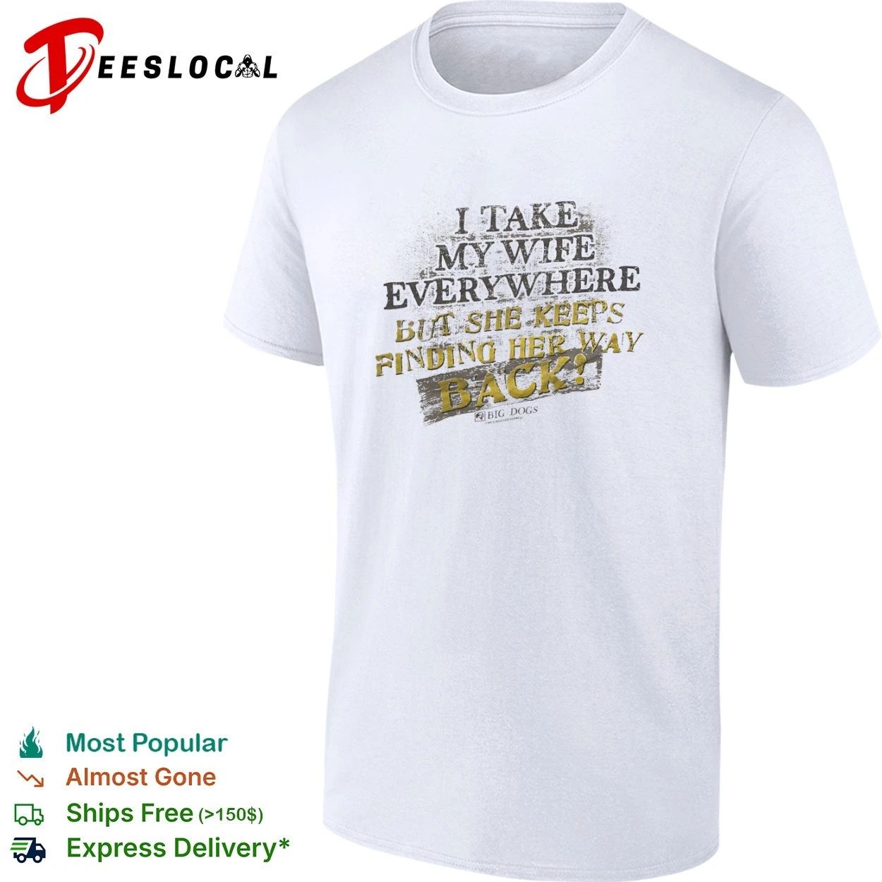 I Take My Wife Everywhere but She Keeps Finding Her Way Back Big Dogs T-shirt Unisex T-shirt, Sweatshirt, Hoodie, Long Sleeve Tee - T-Shirt, Sweatshirt, Hoodie