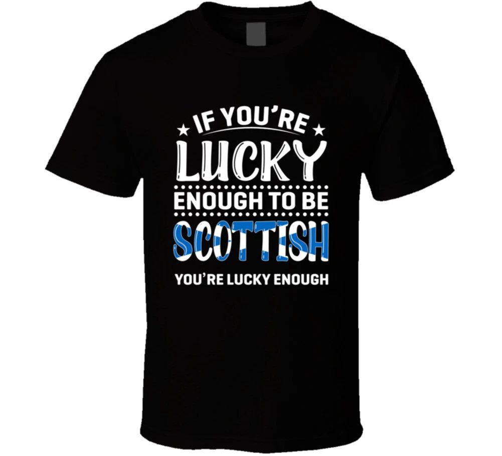 If You're Lucky Enough To Be Scottish You're Lucky Enough T Shirt Unisex T-shirt, Sweatshirt, Hoodie, Long Sleeve Tee - T-Shirt, Sweatshirt, Hoodie