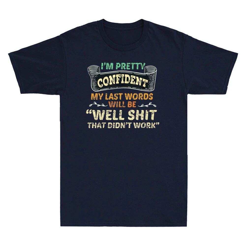 My Last Words Will Be Well Sh!t That Didn't Work Funny Saying Retro Men T-Shirt Unisex T-shirt, Sweatshirt, Hoodie, Long Sleeve Tee - T-Shirt, Sweatshirt, Hoodie