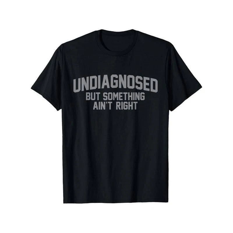 Summer t Shirts Funny Undiagnosed But Something Ain't Right Humor T-Shirt Casual Unisex T-shirt, Sweatshirt, Hoodie, Long Sleeve Tee - T-Shirt, Sweatshirt, Hoodie