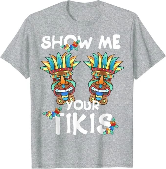 Show me Your Tikis Boobs Funny Hawaiian Aloha Hawaii Luau T-Shirt Unisex T-shirt, Sweatshirt, Hoodie, Long Sleeve Tee - T-Shirt, Sweatshirt, Hoodie