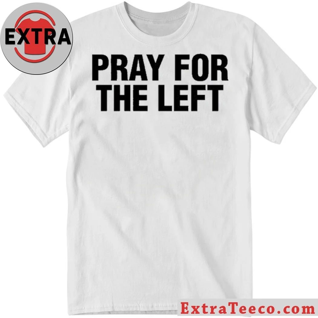 Original Pray For The Left Shirt Unisex T-shirt, Sweatshirt, Hoodie, Long Sleeve Tee - T-Shirt, Sweatshirt, Hoodie