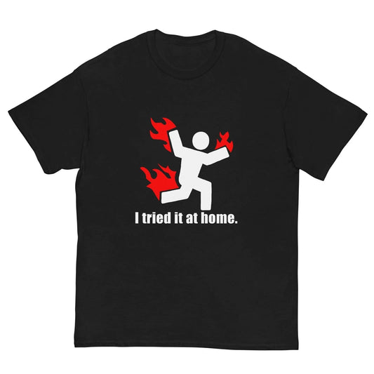 "I Tried It At Home" T-Shirt Funny Gag Gift Fashion US  Unisex T-shirt, Sweatshirt, Hoodie, Long Sleeve Tee - T-Shirt, Sweatshirt, Hoodie