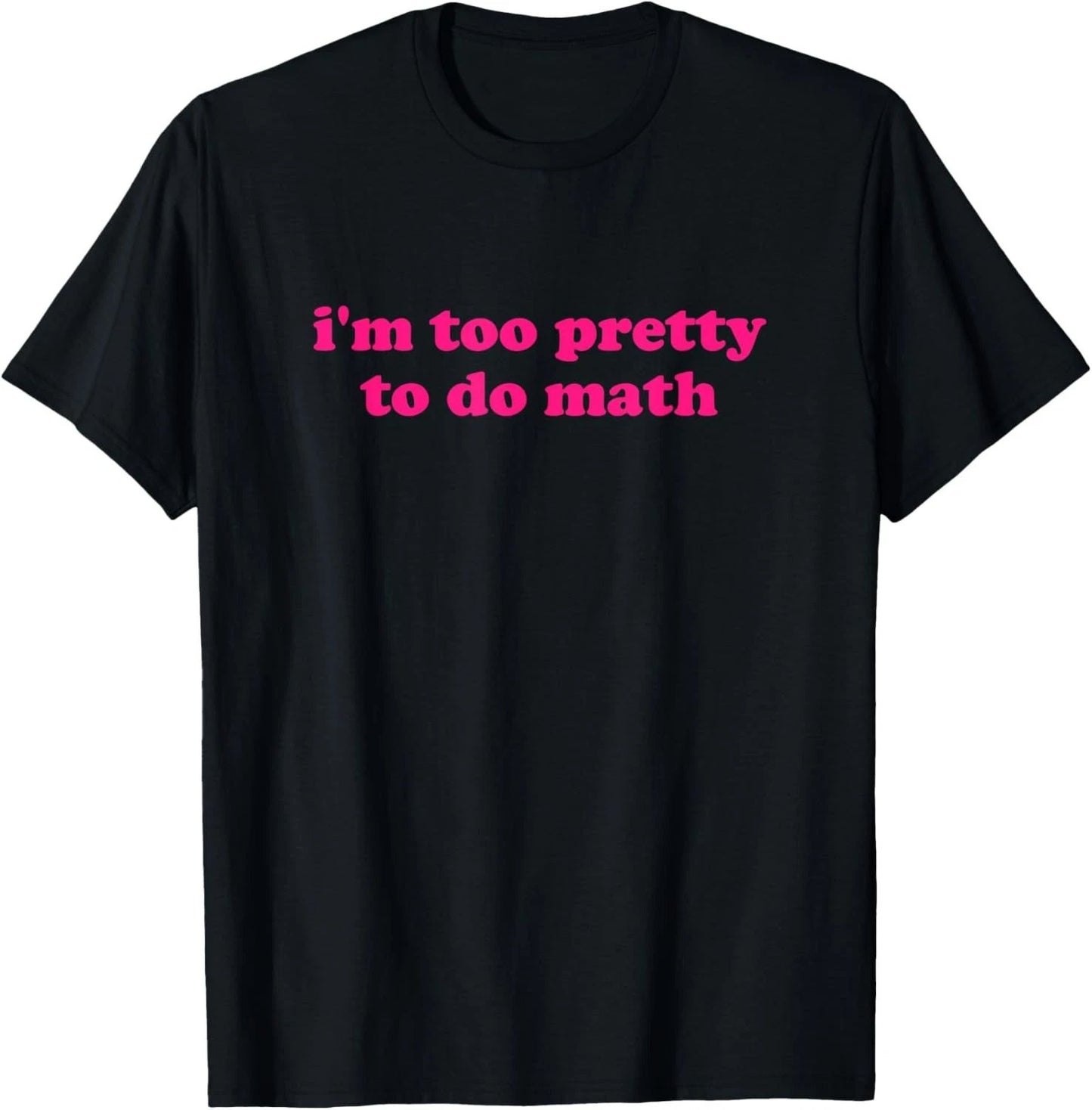 i'm too pretty to do math Funny & Sarcastic Math humor T-Shirt Unisex T-shirt, Sweatshirt, Hoodie, Long Sleeve Tee - T-Shirt, Sweatshirt, Hoodie