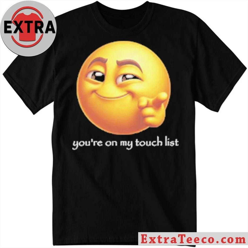 Original Youre on my touch list T-Shirt Unisex T-shirt, Sweatshirt, Hoodie, Long Sleeve Tee - T-Shirt, Sweatshirt, Hoodie