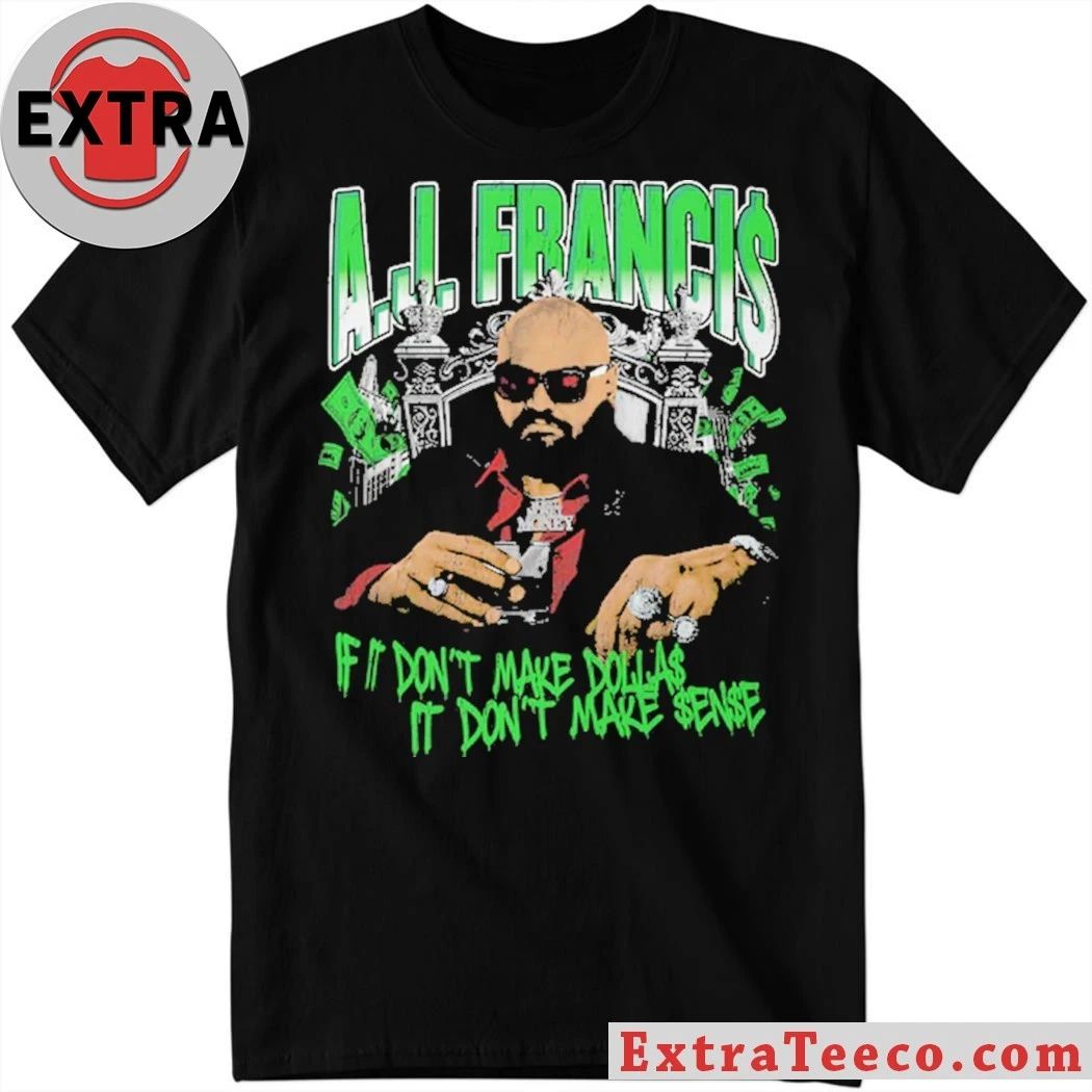 AJ Francis Kingpin Is It Dont Make Dollars It Dont Make Sense Shirt  Perfect Gift for Men & Women - T-Shirt, Sweatshirt, Hoodie