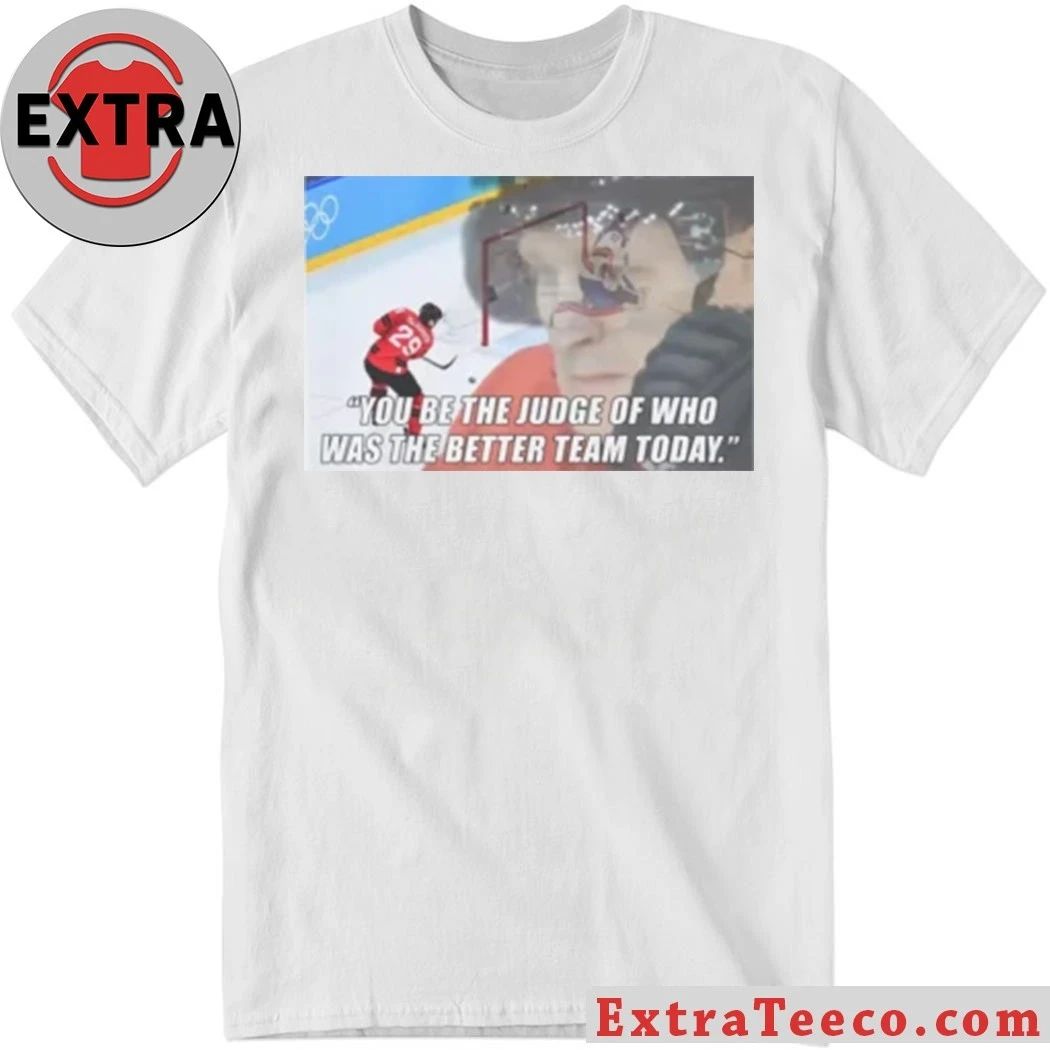 Original You Be The Judge Of Who Was The Better Team Today Shirt Unisex T-shirt, Sweatshirt, Hoodie, Long Sleeve Tee - T-Shirt, Sweatshirt, Hoodie