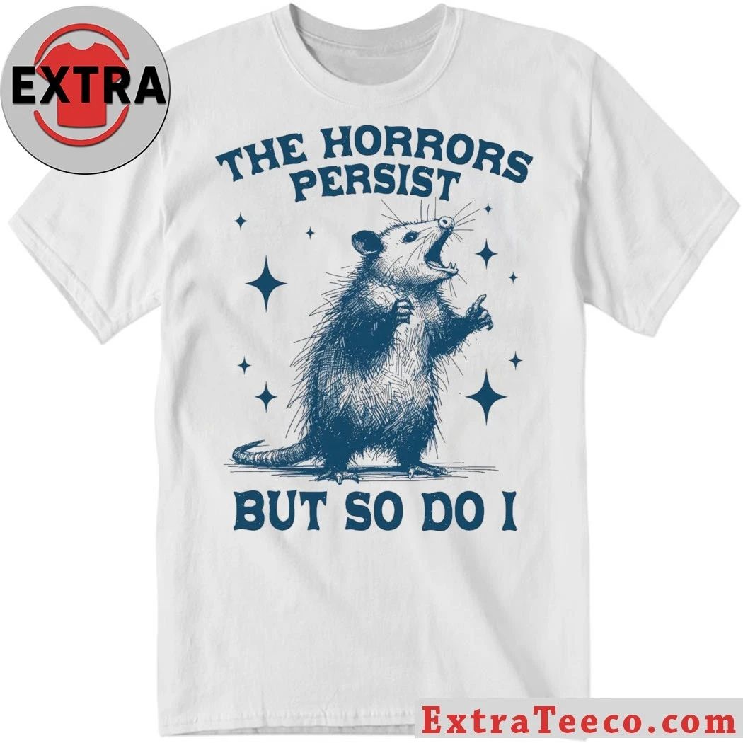 Raccoon The Horrors Persist But So Do I Shirt Unisex T-shirt, Sweatshirt, Hoodie, Long Sleeve Tee - T-Shirt, Sweatshirt, Hoodie