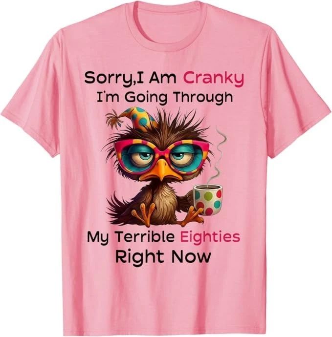 Sorry I Am Cranky I'm Going Through My Terrible Eighties T-Shirt Unisex T-shirt, Sweatshirt, Hoodie, Long Sleeve Tee - T-Shirt, Sweatshirt, Hoodie
