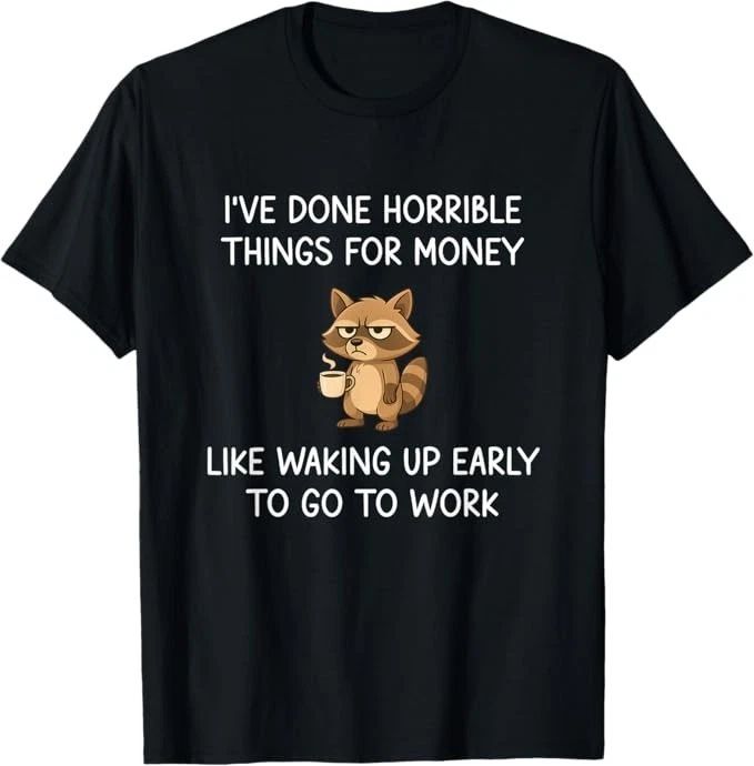 I've Done Horrible Things for Money, Raccoon, Funny, Jokes T-Shirt Unisex T-shirt, Sweatshirt, Hoodie, Long Sleeve Tee - T-Shirt, Sweatshirt, Hoodie