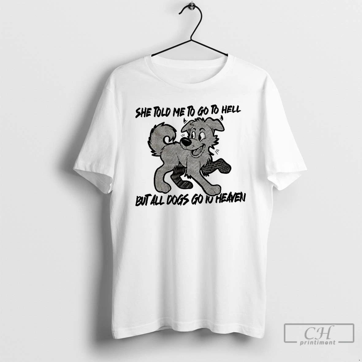 Premium Dog She Told Me To Go To Hell But All Dogs Go To Heaven Unisex T-shirt, Sweatshirt, Hoodie, Long Sleeve Tee - T-Shirt, Sweatshirt, Hoodie
