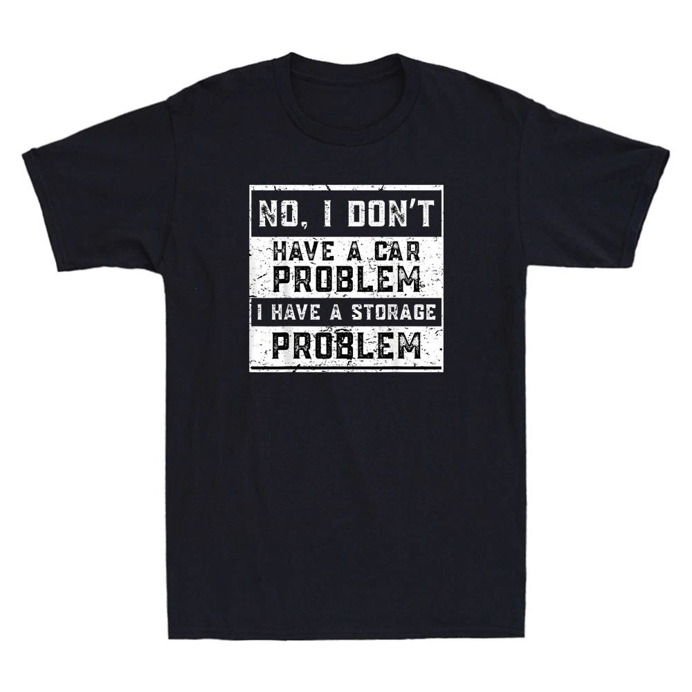 No I Don't Have A Car Problem I Have A Storage Problem Funny Quote Men's T-Shirt Unisex T-shirt, Sweatshirt, Hoodie, Long Sleeve Tee - T-Shirt, Sweatshirt, Hoodie