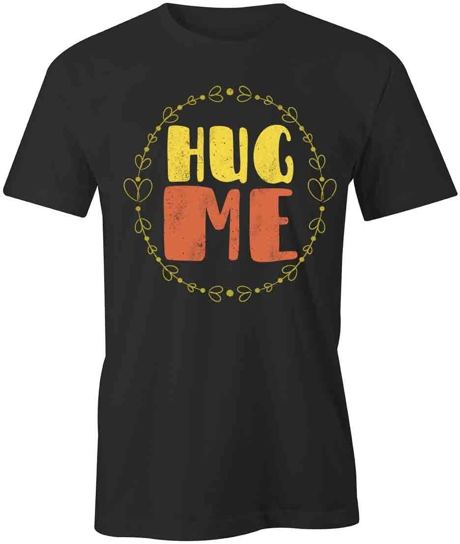 Hug Me TShirt Tee Printed Graphic T-Shirt Gift CLOTHING AFFECTION S1BSA866 Unisex T-shirt, Sweatshirt, Hoodie, Long Sleeve Tee - T-Shirt, Sweatshirt, Hoodie