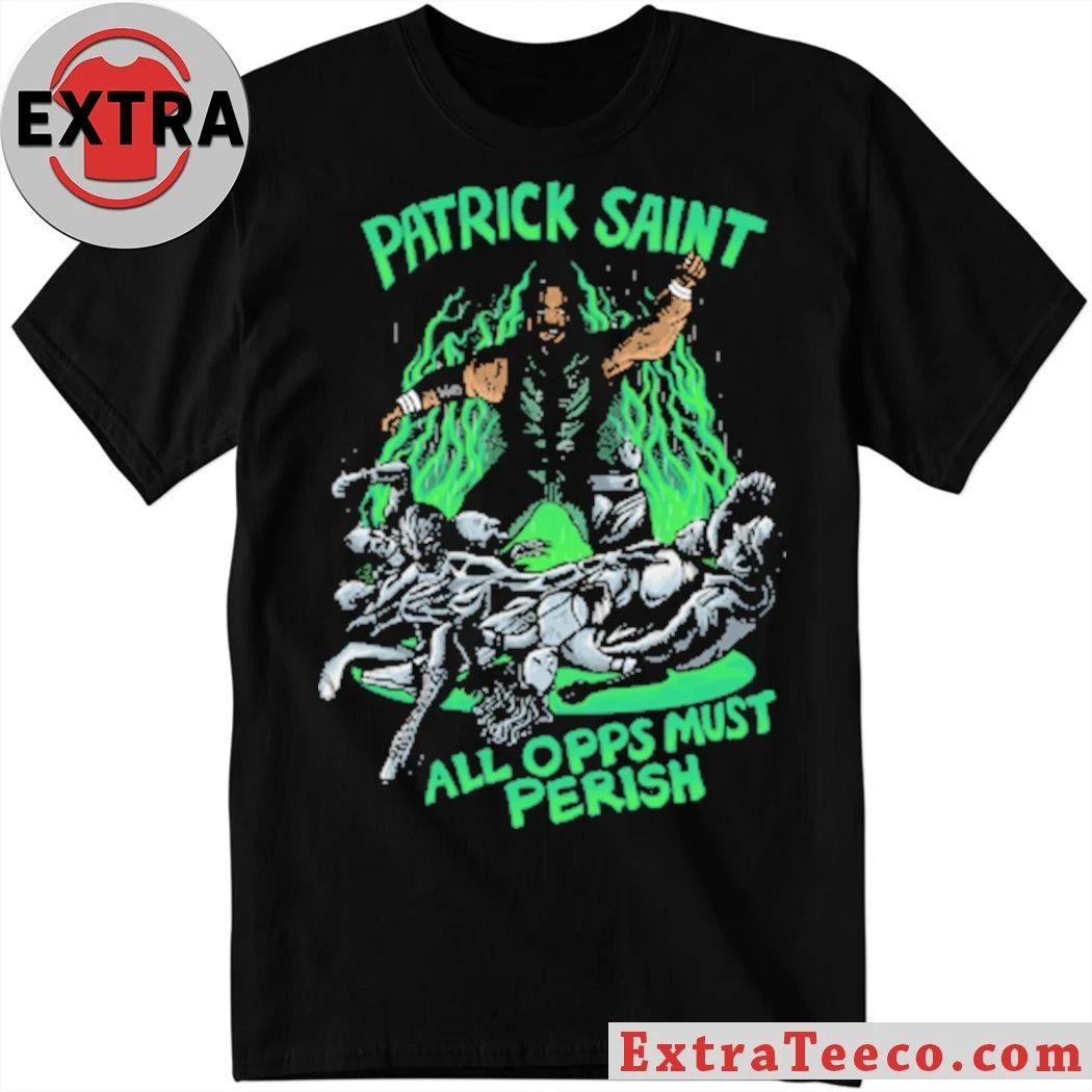 Patrick Saint All Opps Must Perish T-Shirt Unisex T-shirt, Sweatshirt, Hoodie, Long Sleeve Tee - T-Shirt, Sweatshirt, Hoodie