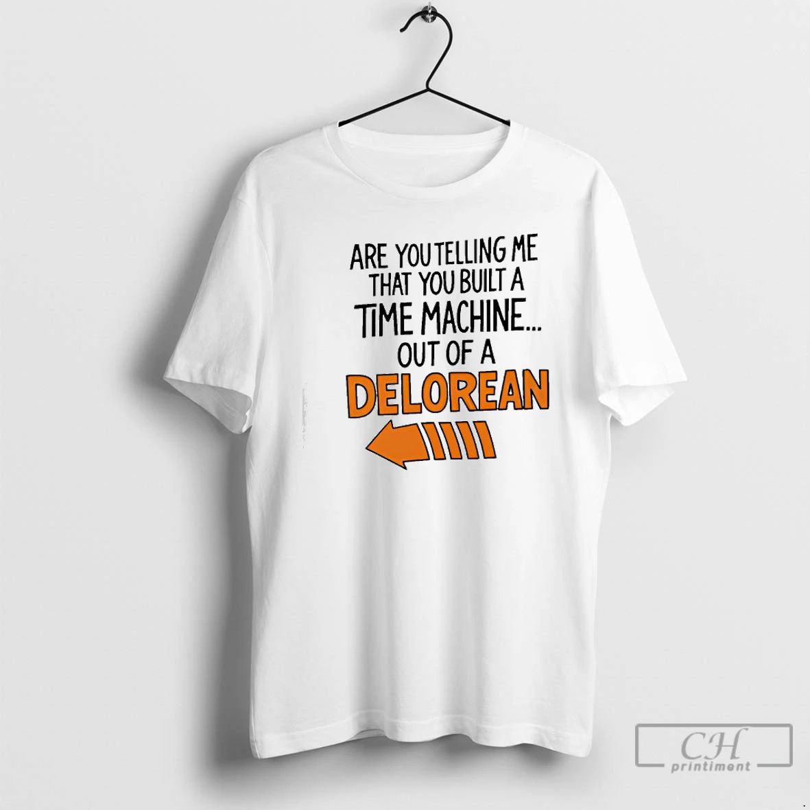 Premium Are You Telling Me You Built A Time Machine Out Of A Delorean Unisex T-shirt, Sweatshirt, Hoodie, Long Sleeve Tee - T-Shirt, Sweatshirt, Hoodie