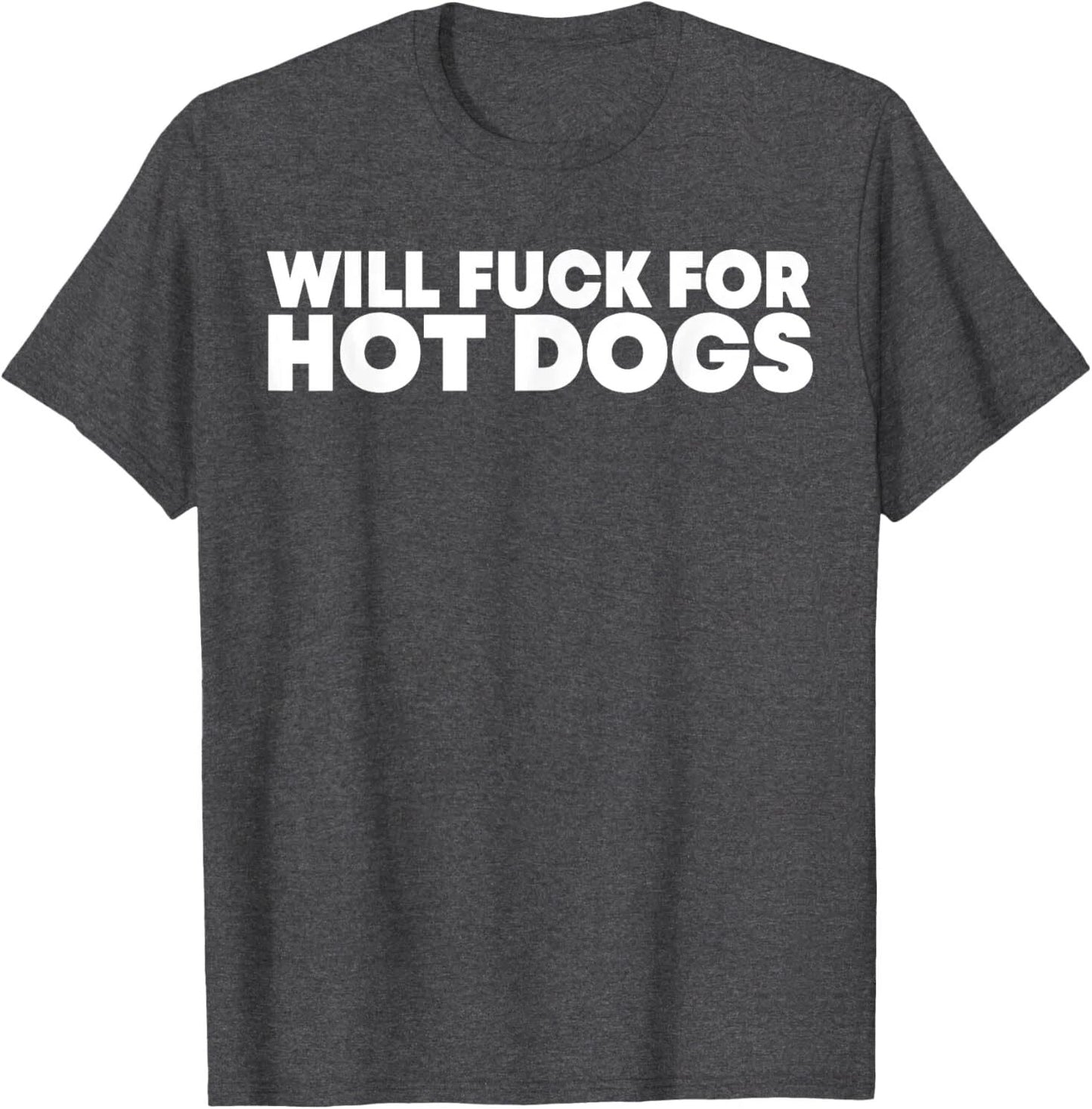 Will Fck For Hot Dogs Funny Saying Quote Men Women T-Shirt Unisex T-shirt, Sweatshirt, Hoodie, Long Sleeve Tee - T-Shirt, Sweatshirt, Hoodie