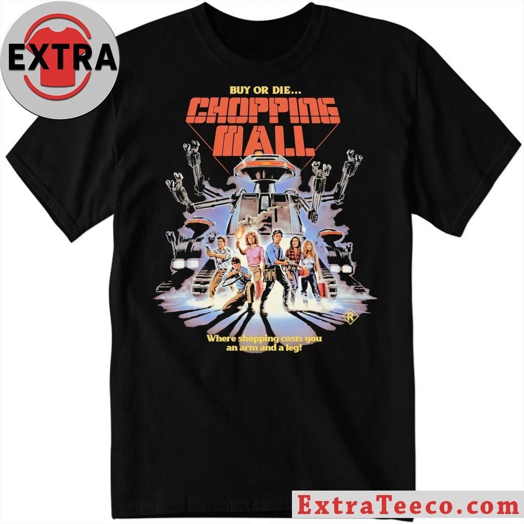 Original Chopping Mall Buy Or Die Where Shopping Costs You An Arm And A Leg Shirt Unisex T-shirt, Sweatshirt, Hoodie, Long Sleeve Tee - T-Shirt, Sweatshirt, Hoodie