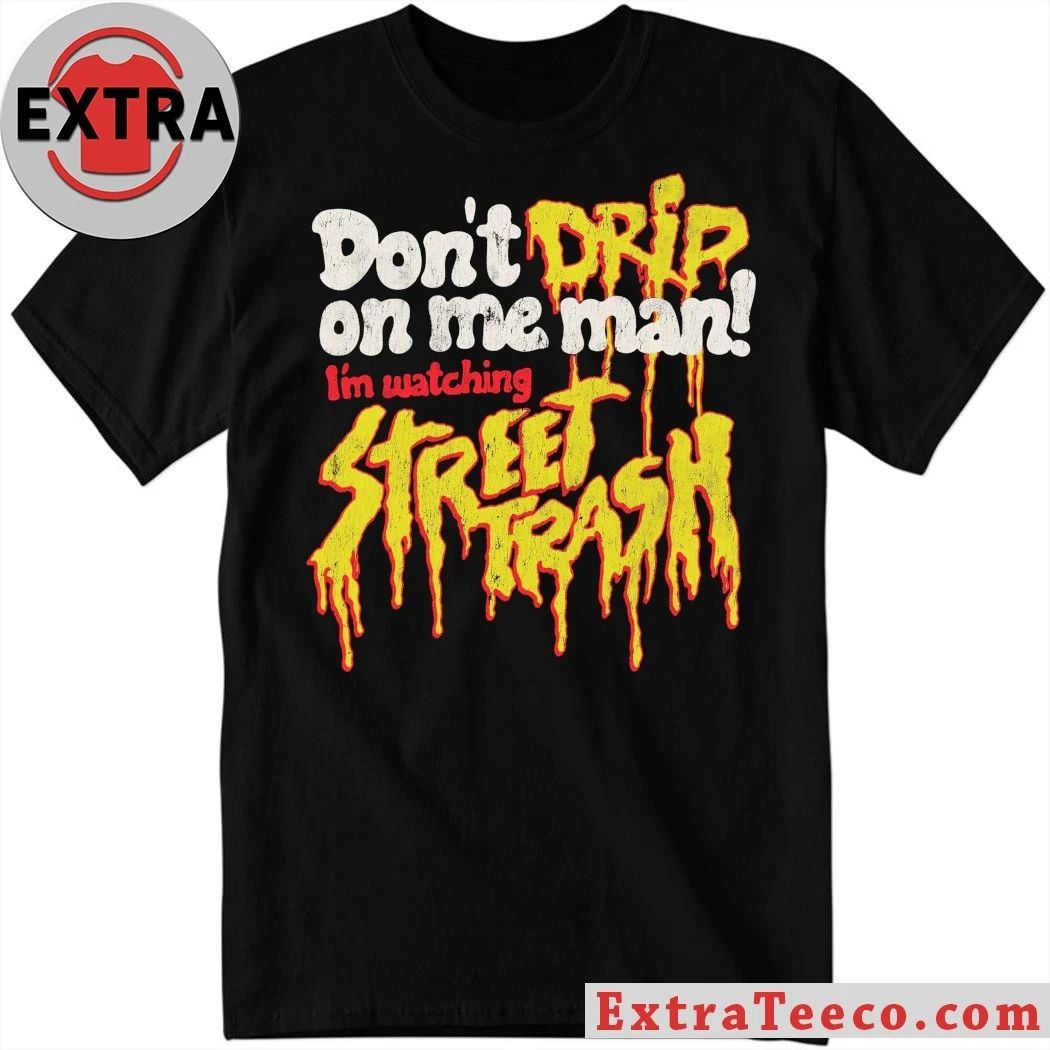 Original Dont Drip Street Trash On Me Man Shirt Unisex T-shirt, Sweatshirt, Hoodie, Long Sleeve Tee - T-Shirt, Sweatshirt, Hoodie