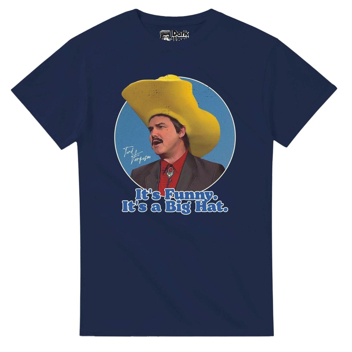Turd Ferguson 'It's Funny. It's a Big Hat.' T-Shirt Unisex T-shirt, Sweatshirt, Hoodie, Long Sleeve Tee - T-Shirt, Sweatshirt, Hoodie