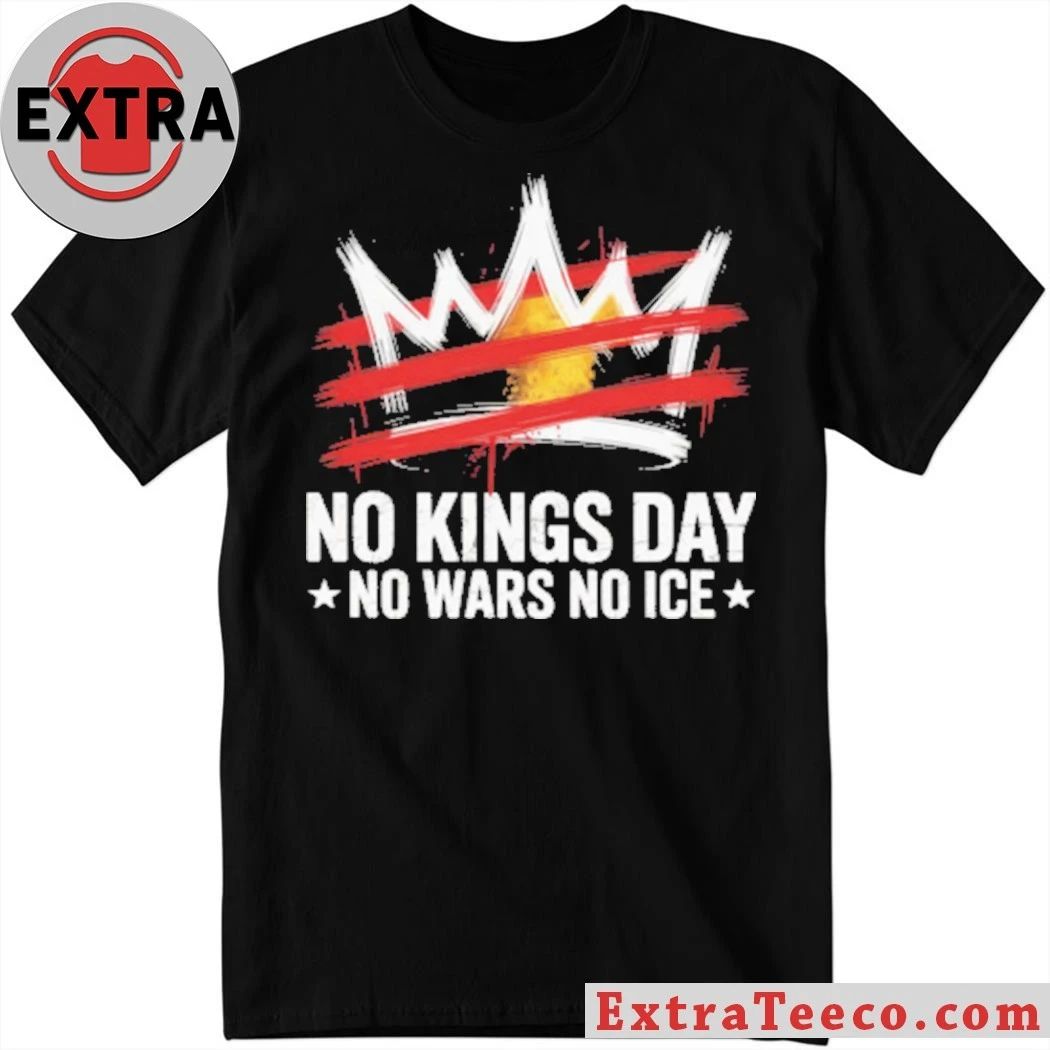 Original NO kings Kings Day No Wars No Ice Anti-Trump T-Shirt Unisex T-shirt, Sweatshirt, Hoodie, Long Sleeve Tee - T-Shirt, Sweatshirt, Hoodie