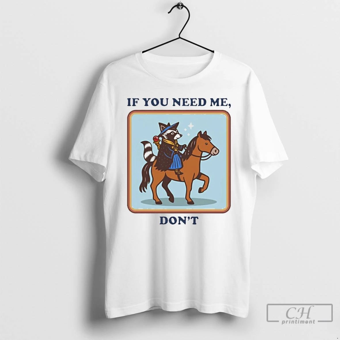 Premium Raccoon Riding Horse If You Need Me Dont T Shirts Unisex T-shirt, Sweatshirt, Hoodie, Long Sleeve Tee - T-Shirt, Sweatshirt, Hoodie