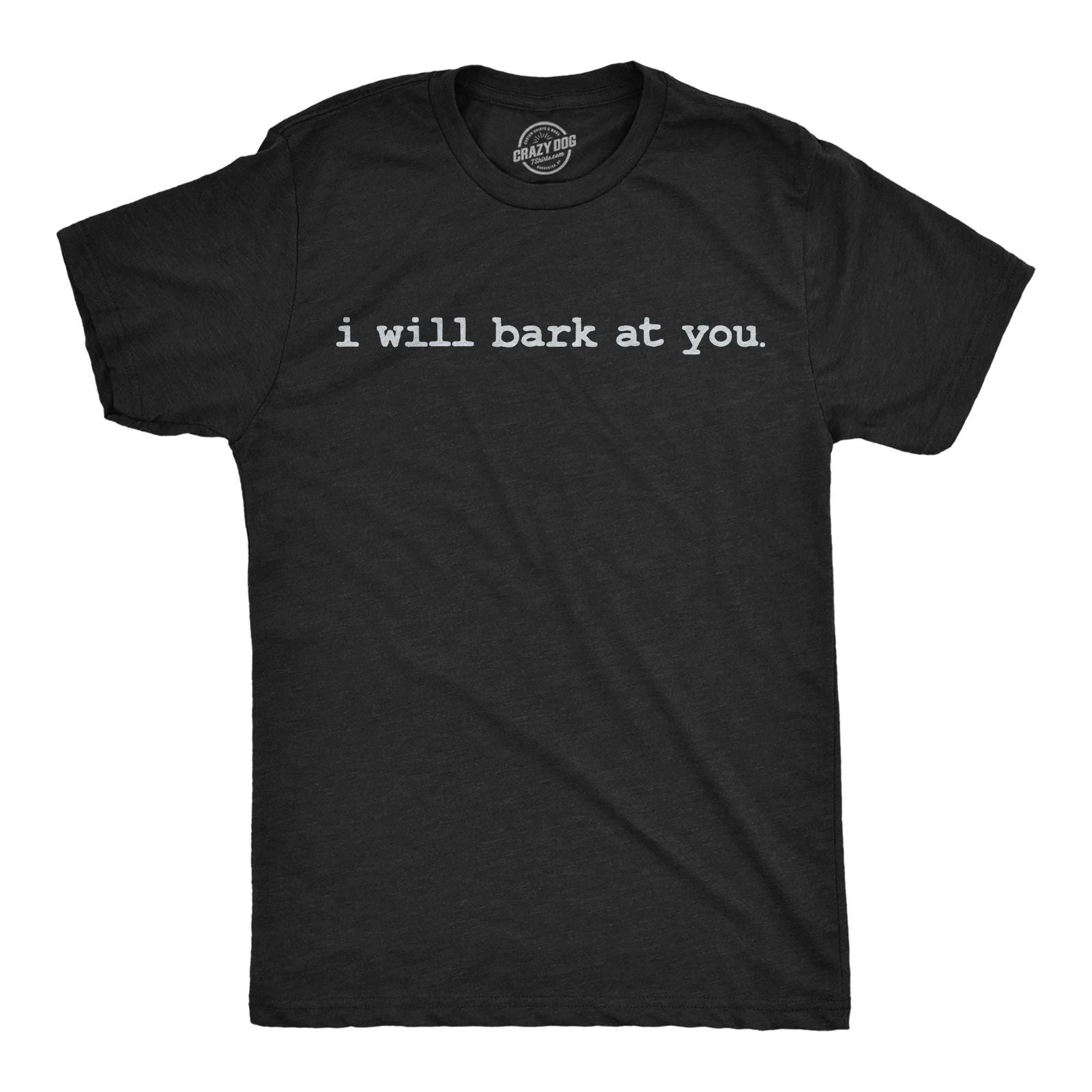Mens Funny T Shirts I Will Bark At You Sarcastic Offensive Joke Themed Tee For Unisex T-shirt, Sweatshirt, Hoodie, Long Sleeve Tee - T-Shirt, Sweatshirt, Hoodie