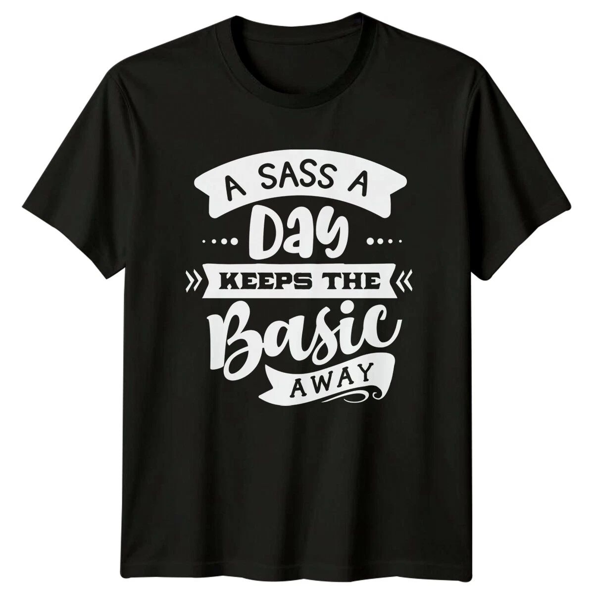 Sarcastic A Sass A Day Keeps The Basic Away Funny Adult T-Shirt Unisex T-shirt, Sweatshirt, Hoodie, Long Sleeve Tee - T-Shirt, Sweatshirt, Hoodie