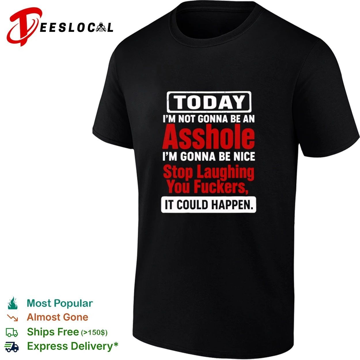 Today I Am Not Gonna Be an Asshole Stop Laughing You Fuckers It Could Happen T-shirt Unisex T-shirt, Sweatshirt, Hoodie, Long Sleeve Tee - T-Shirt, Sweatshirt, Hoodie