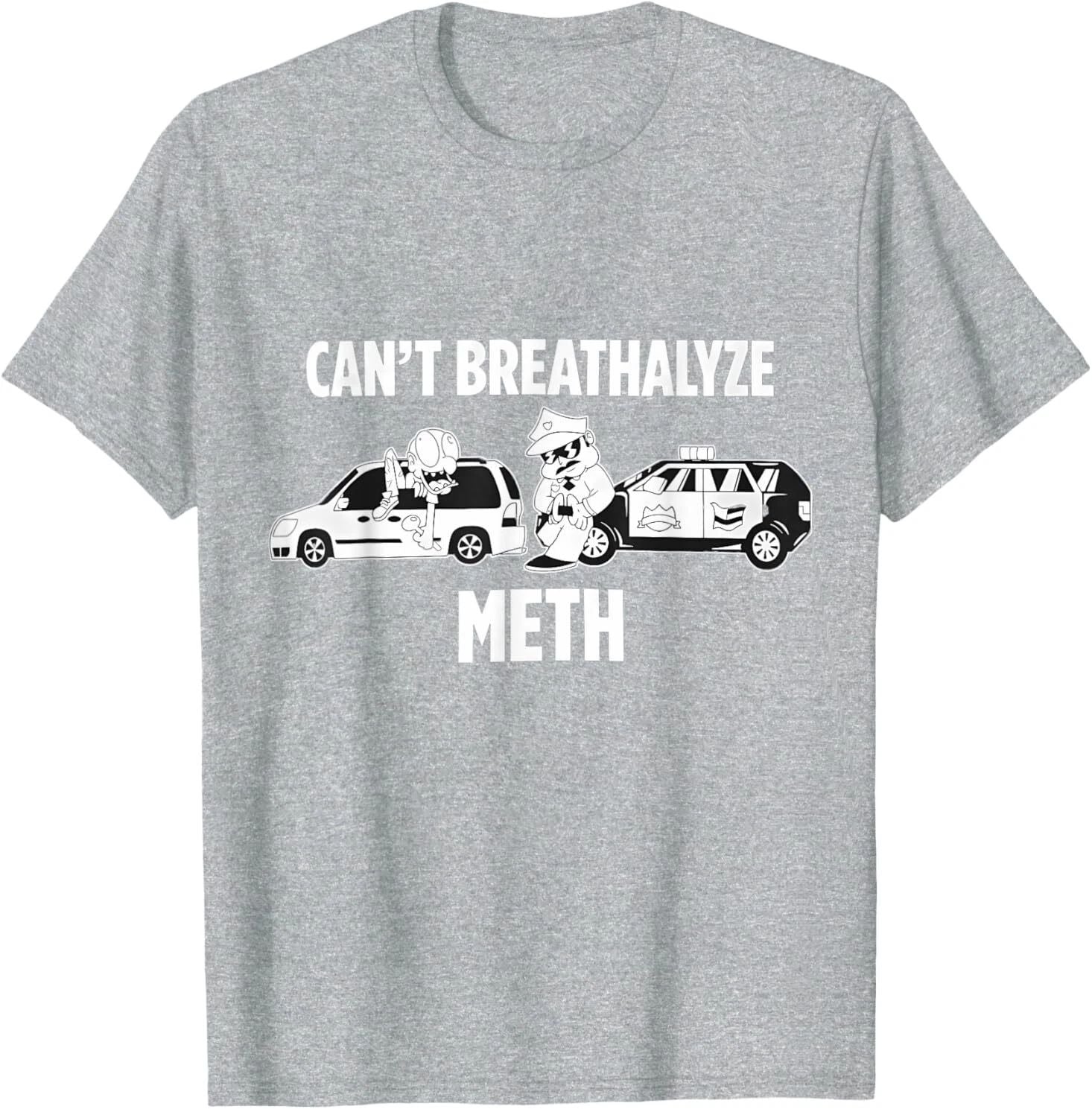 Funny Humor Quote Saying Cant Breathalyze Meth T-Shirt Unisex T-shirt, Sweatshirt, Hoodie, Long Sleeve Tee - T-Shirt, Sweatshirt, Hoodie