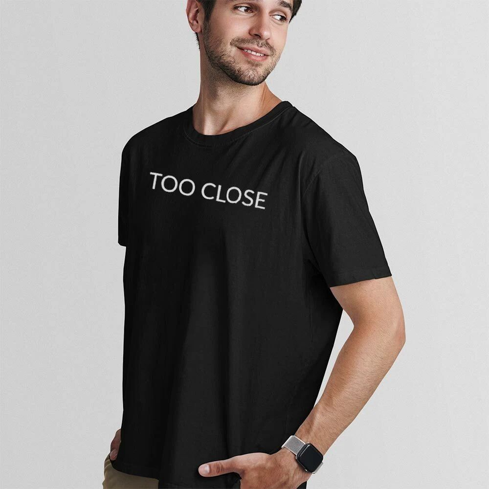 TOO CLOSE! UnisexTshirt-Simple Minimal Printed One Liner Unisex T-shirt, Sweatshirt, Hoodie, Long Sleeve Tee - T-Shirt, Sweatshirt, Hoodie