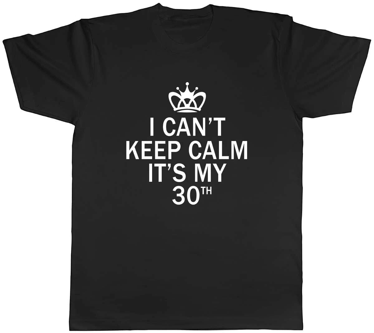 I Can't Keep Calm It's My 30th Funny Birthday Mens Unisex T-Shirt Tee Unisex T-shirt, Sweatshirt, Hoodie, Long Sleeve Tee - T-Shirt, Sweatshirt, Hoodie