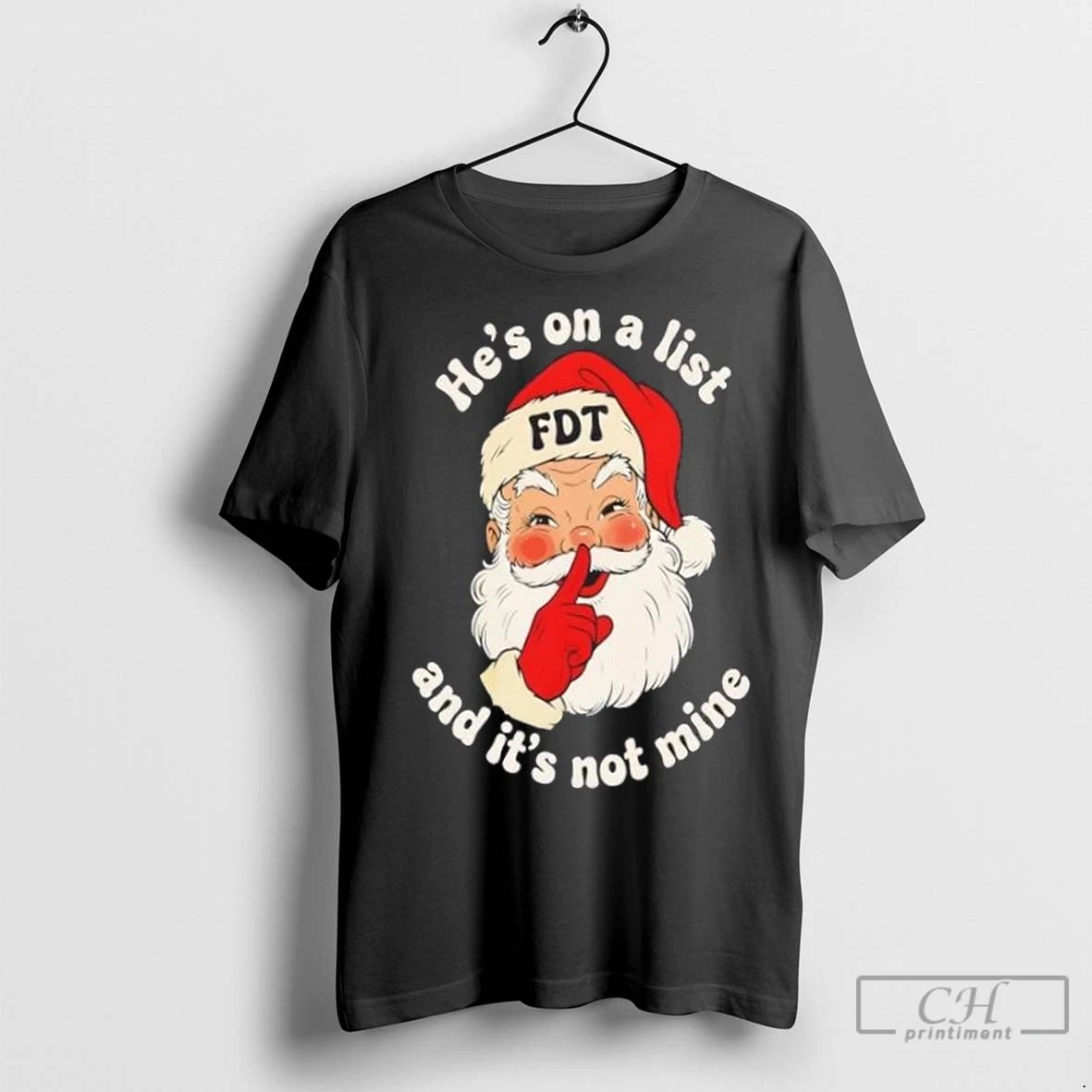 Premium Santa Claus Fdt Hes On A List And Its Not Mine Christmas Unisex T-shirt, Sweatshirt, Hoodie, Long Sleeve Tee - T-Shirt, Sweatshirt, Hoodie