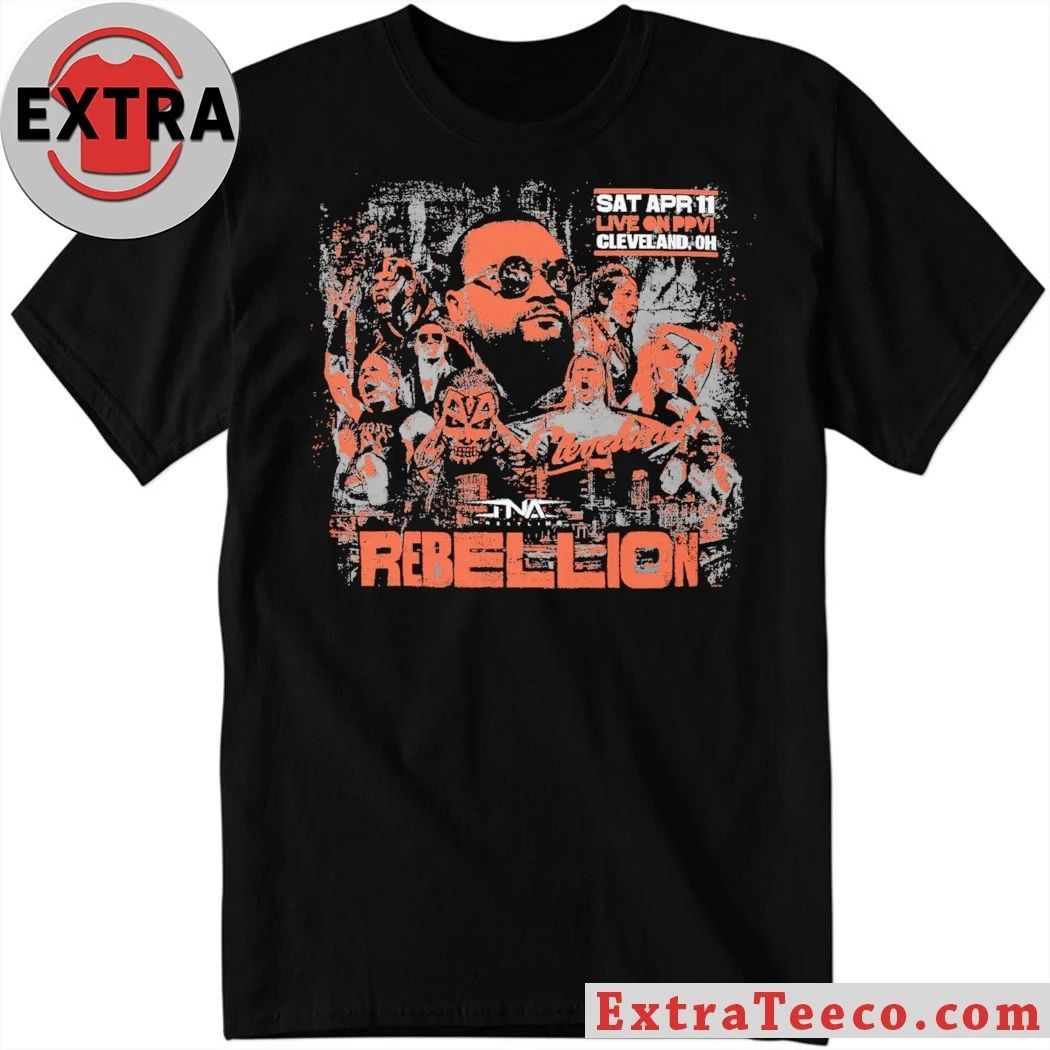 Sat Apr 111 Live On PPV Cleveland Oh TNA 2026 Rebellion Poster Shirt  Perfect Gift for Men & Women - T-Shirt, Sweatshirt, Hoodie