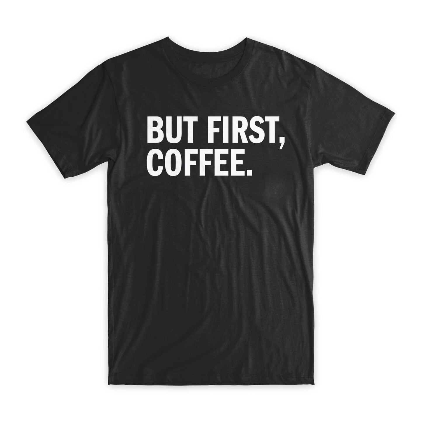 But First, Coffee T-Shirt Premium Soft Cotton Crew Neck Funny Tees Gifts NEW Unisex T-shirt, Sweatshirt, Hoodie, Long Sleeve Tee - T-Shirt, Sweatshirt, Hoodie