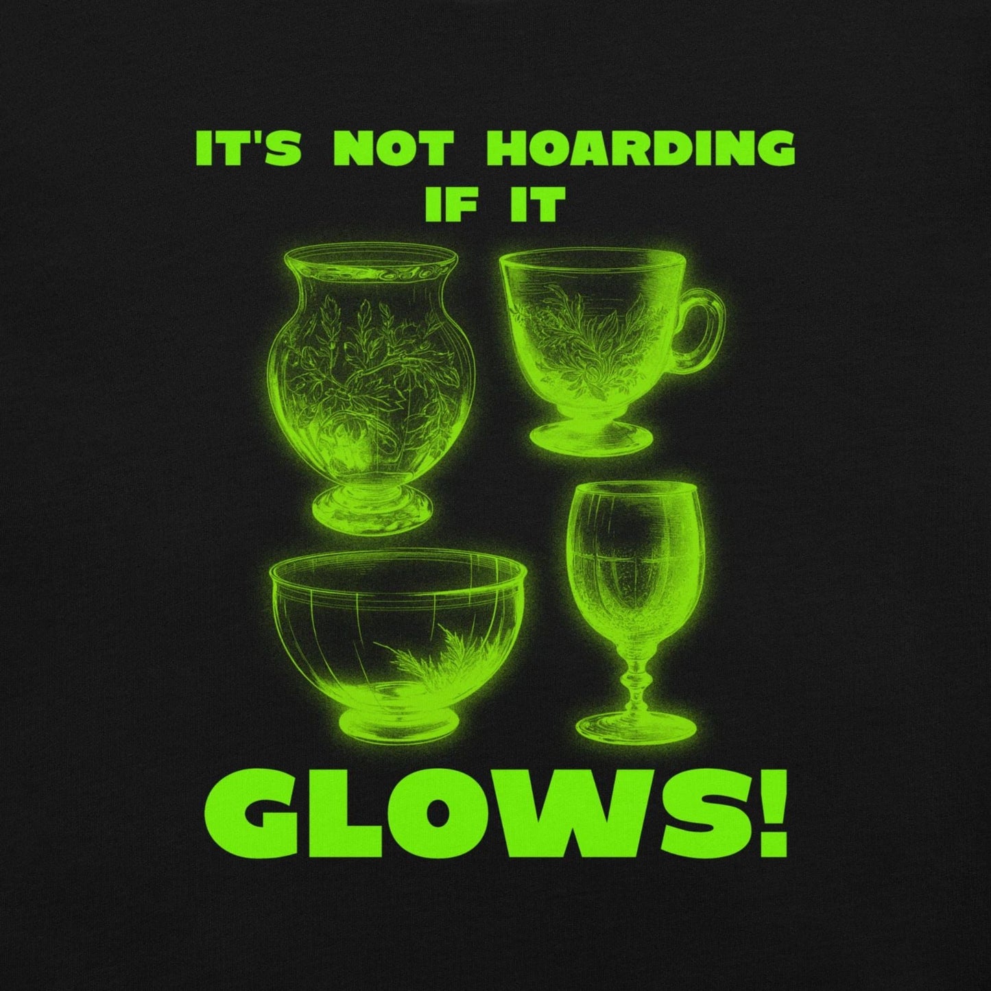 It's Not Hoarding If It Glows Uranium Glass Lovers Unisex t-shirt Unisex T-shirt, Sweatshirt, Hoodie, Long Sleeve Tee - T-Shirt, Sweatshirt, Hoodie