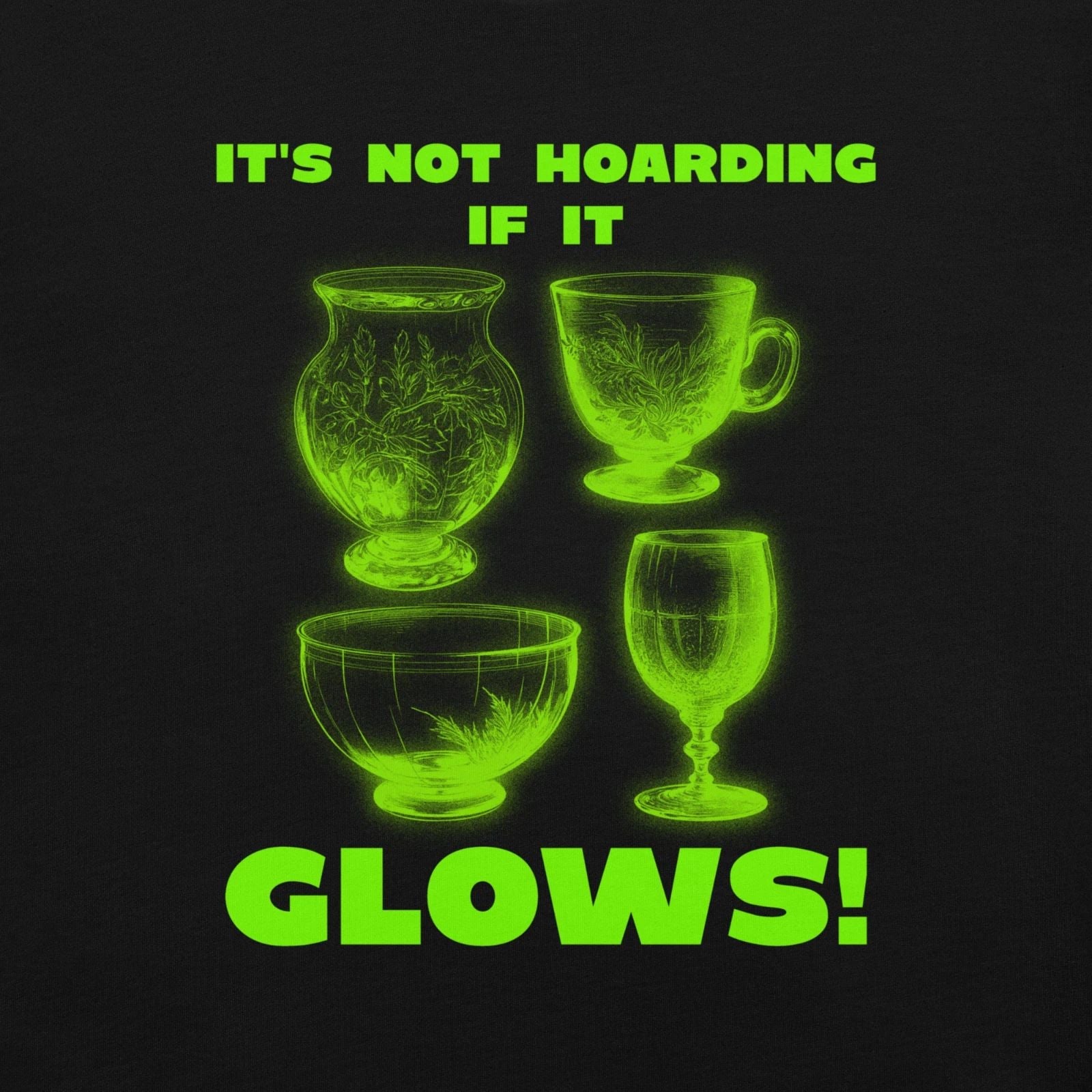 It's Not Hoarding If It Glows Uranium Glass Lovers Unisex t-shirt Unisex T-shirt, Sweatshirt, Hoodie, Long Sleeve Tee - T-Shirt, Sweatshirt, Hoodie
