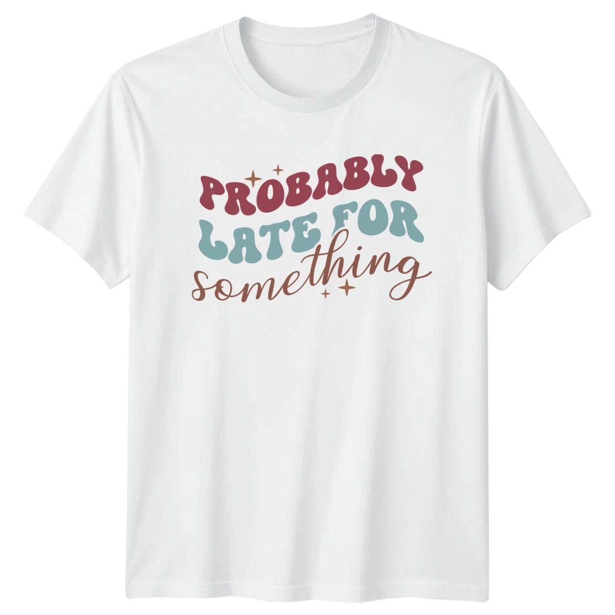 Probably Late For Something T-Shirt Procrastination Humor Birthday Gift Unisex T-shirt, Sweatshirt, Hoodie, Long Sleeve Tee - T-Shirt, Sweatshirt, Hoodie