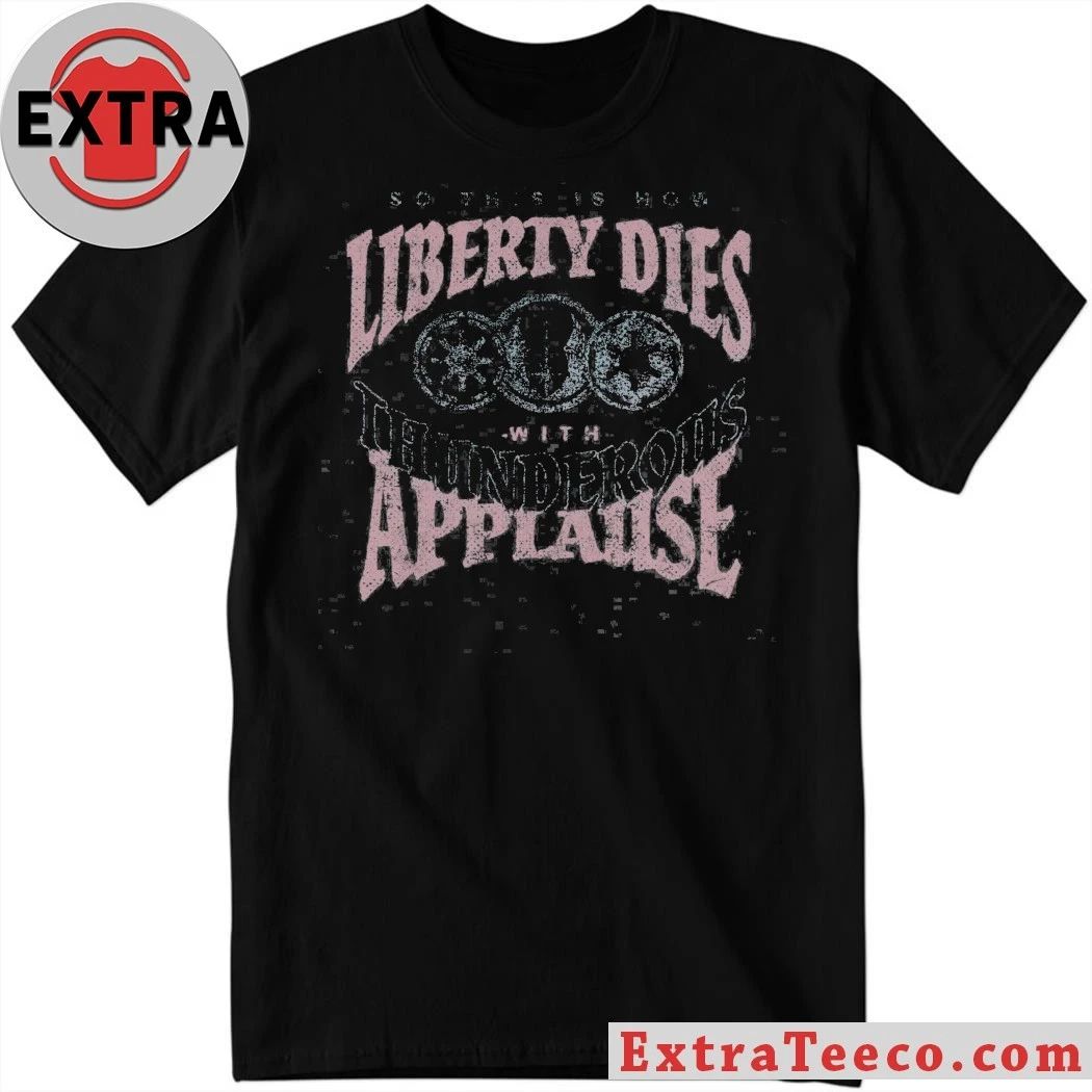 This Is How Liberty Dies T-Shirt Unisex T-shirt, Sweatshirt, Hoodie, Long Sleeve Tee - T-Shirt, Sweatshirt, Hoodie
