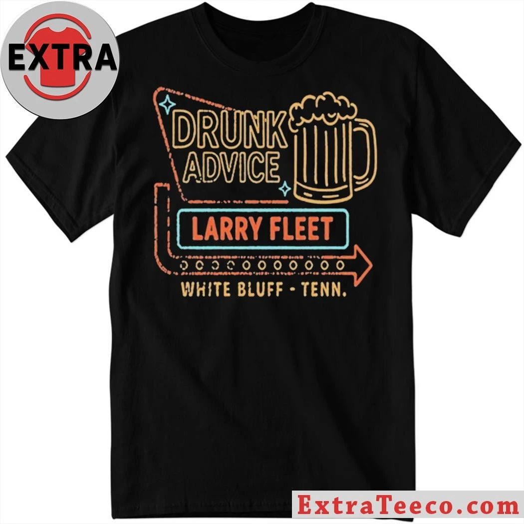 Larry Fleet 2026 Drunk Advice White Bluff Tenn Shirt Unisex T-shirt, Sweatshirt, Hoodie, Long Sleeve Tee - T-Shirt, Sweatshirt, Hoodie