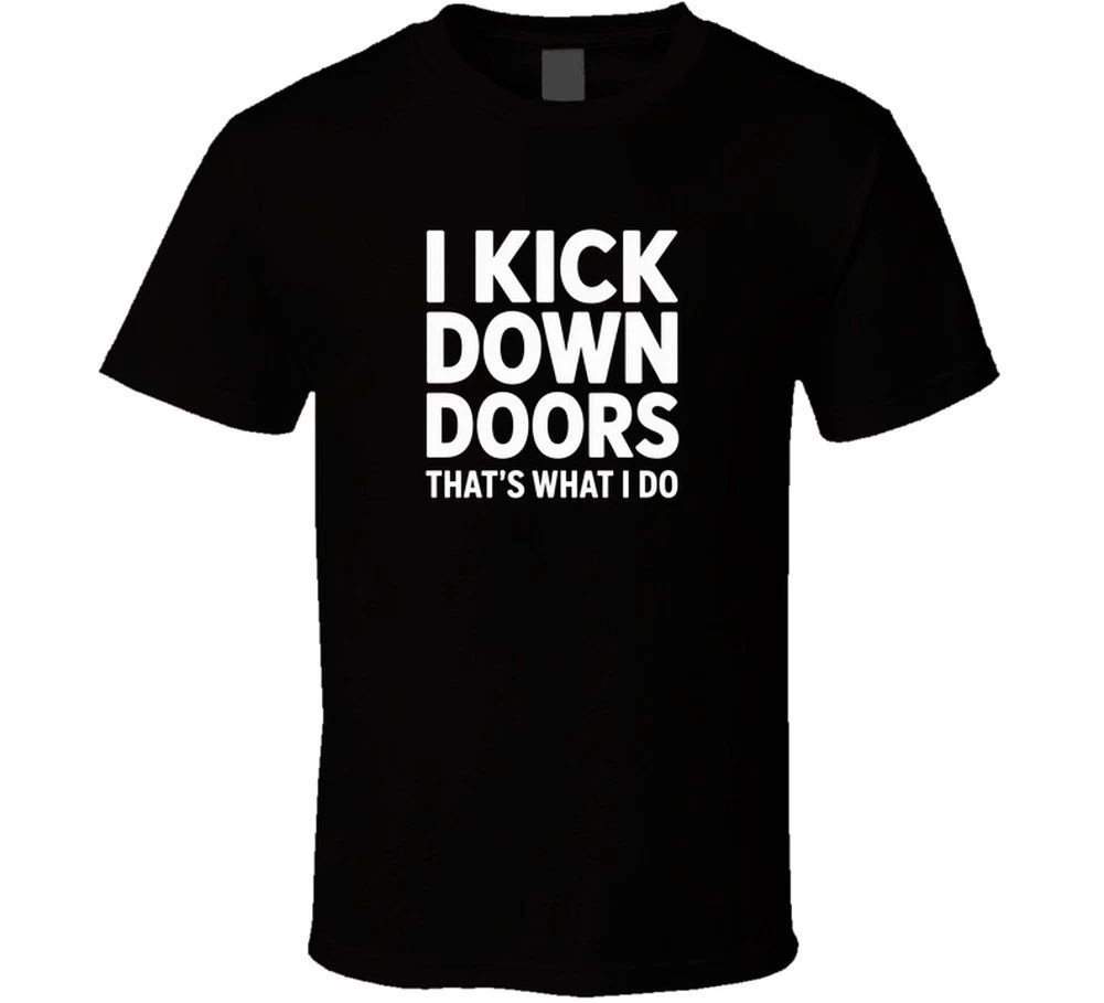 I Kick Down Doors That S What I Do Funny T Shirt Unisex T-shirt, Sweatshirt, Hoodie, Long Sleeve Tee - T-Shirt, Sweatshirt, Hoodie