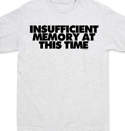 Insufficient memory at this time Funny T shirt Tee all sizes and colors Unisex T-shirt, Sweatshirt, Hoodie, Long Sleeve Tee - T-Shirt, Sweatshirt, Hoodie