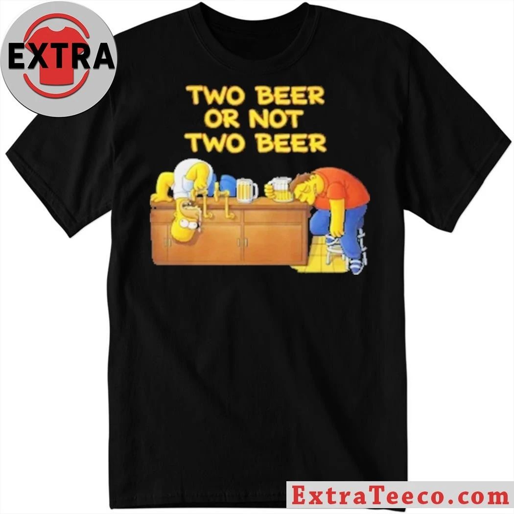 Two Beer Or Not Two Beer Shirt Unisex T-shirt, Sweatshirt, Hoodie, Long Sleeve Tee - T-Shirt, Sweatshirt, Hoodie