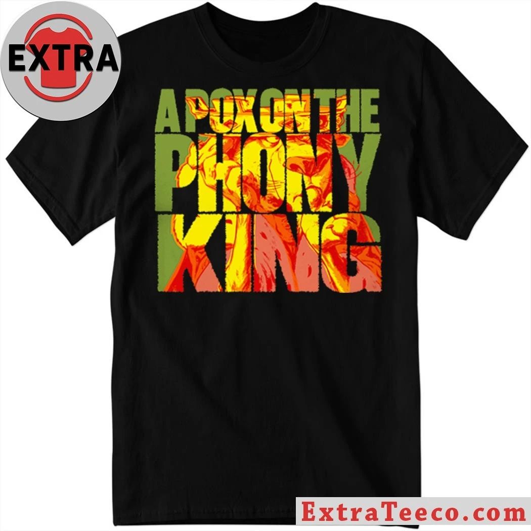 A Pox On The Phony King T-Shirt Unisex T-shirt, Sweatshirt, Hoodie, Long Sleeve Tee - T-Shirt, Sweatshirt, Hoodie