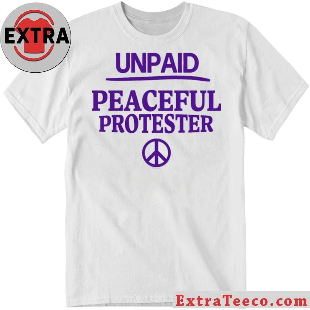 Unpaid Peaceful Protester Print Logo Shirt Unisex T-shirt, Sweatshirt, Hoodie, Long Sleeve Tee - T-Shirt, Sweatshirt, Hoodie
